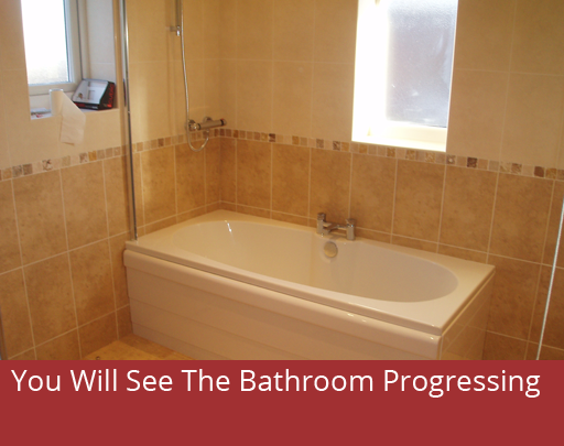 You will see the bathroom progressing.